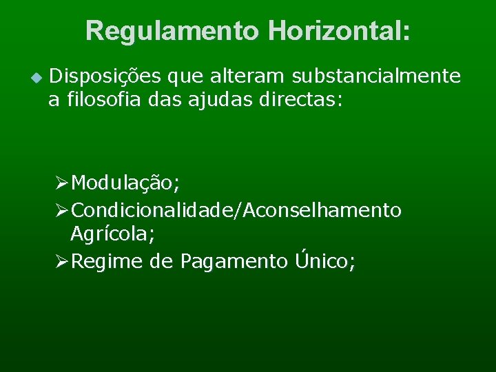 Regulamento Horizontal: u Disposições que alteram substancialmente a filosofia das ajudas directas: ØModulação; ØCondicionalidade/Aconselhamento