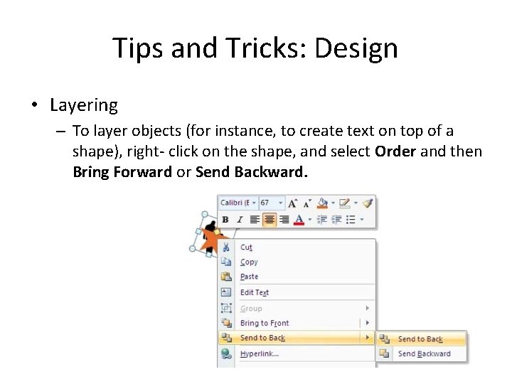 Tips and Tricks: Design • Layering – To layer objects (for instance, to create