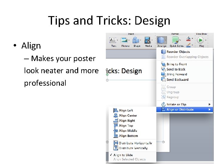 Tips and Tricks: Design • Align – Makes your poster look neater and more