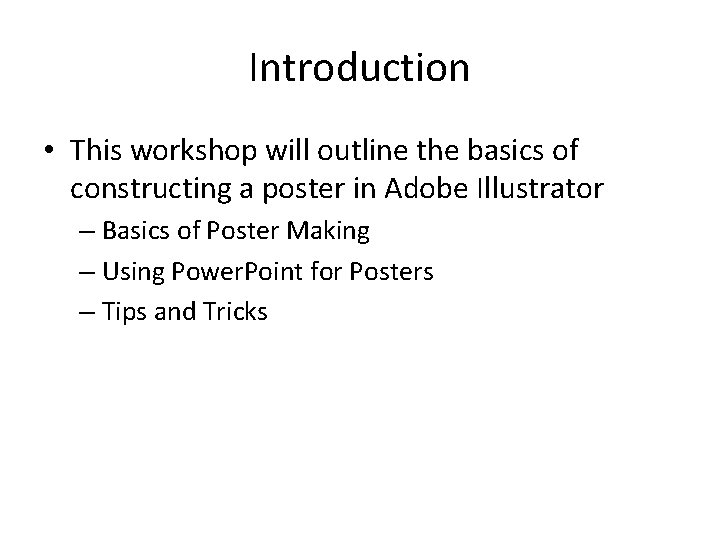 Introduction • This workshop will outline the basics of constructing a poster in Adobe