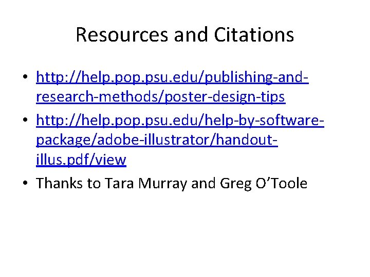 Resources and Citations • http: //help. pop. psu. edu/publishing-andresearch-methods/poster-design-tips • http: //help. pop. psu.