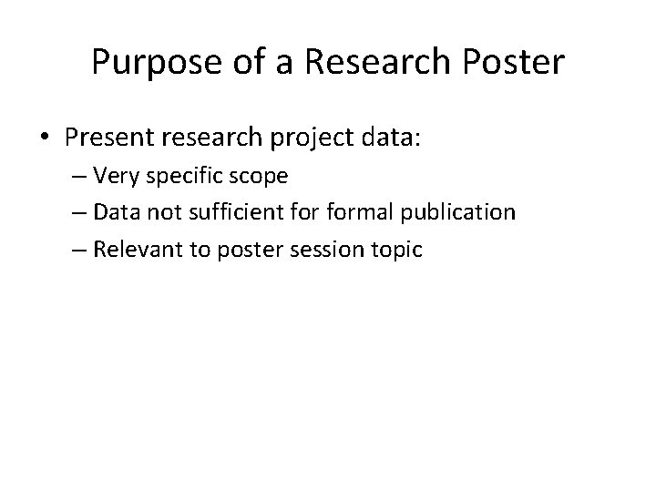 Purpose of a Research Poster • Present research project data: – Very specific scope