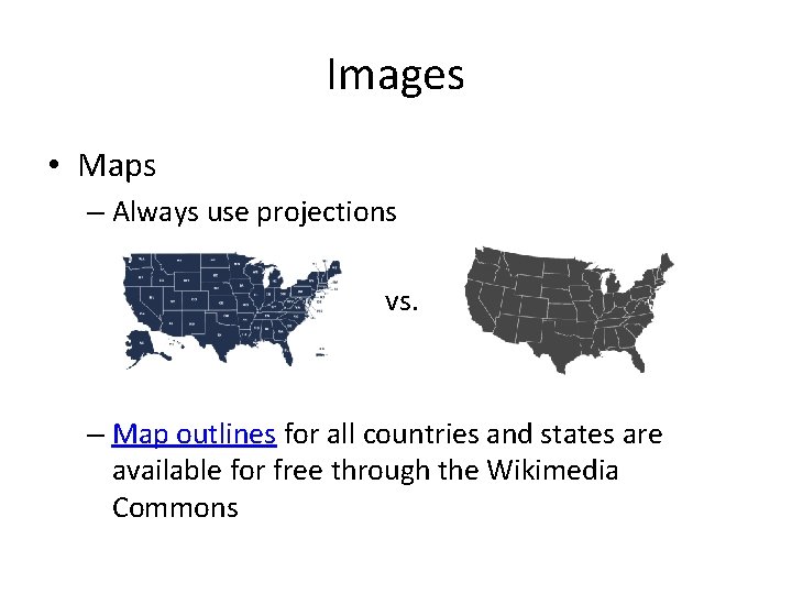 Images • Maps – Always use projections vs. – Map outlines for all countries