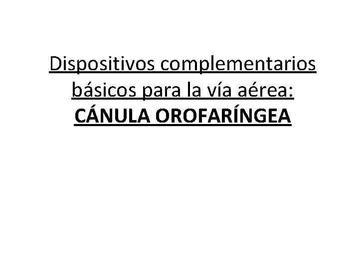 Dispositivos complementarios básicos para la vía aérea: CÁNULA OROFARÍNGEA 