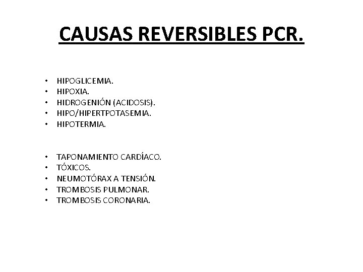 CAUSAS REVERSIBLES PCR. • • • HIPOGLICEMIA. HIPOXIA. HIDROGENIÓN (ACIDOSIS). HIPO/HIPERTPOTASEMIA. HIPOTERMIA. • •