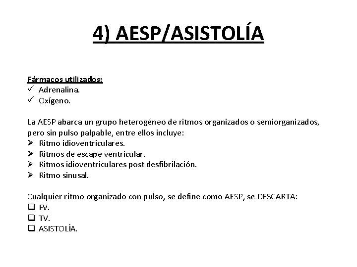 4) AESP/ASISTOLÍA Fármacos utilizados: ü Adrenalina. ü Oxígeno. La AESP abarca un grupo heterogéneo