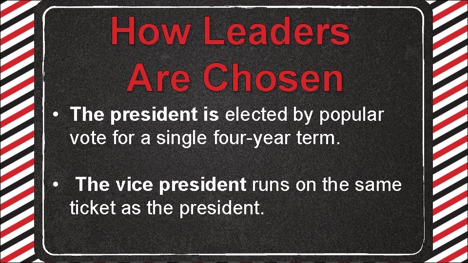 How Leaders Are Chosen • The president is elected by popular vote for a