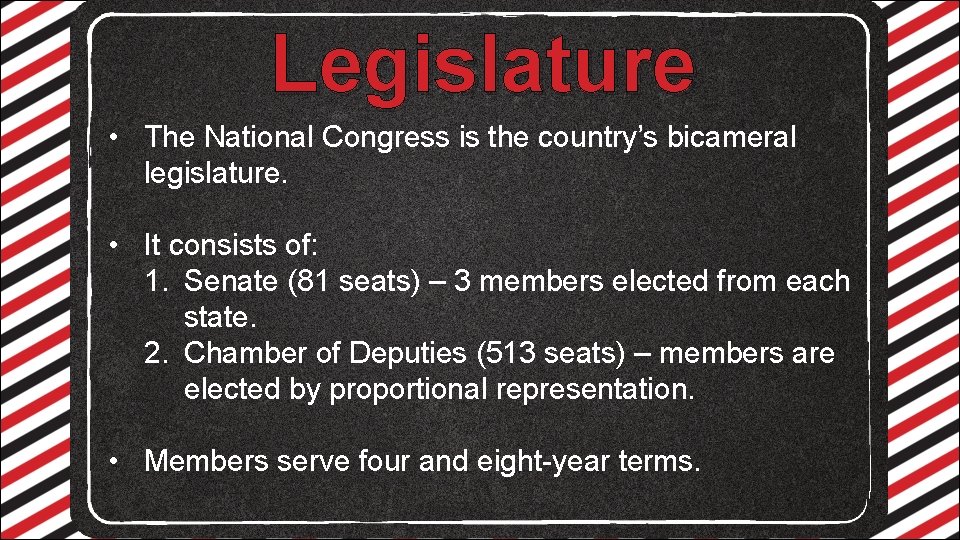 Legislature • The National Congress is the country’s bicameral legislature. • It consists of: