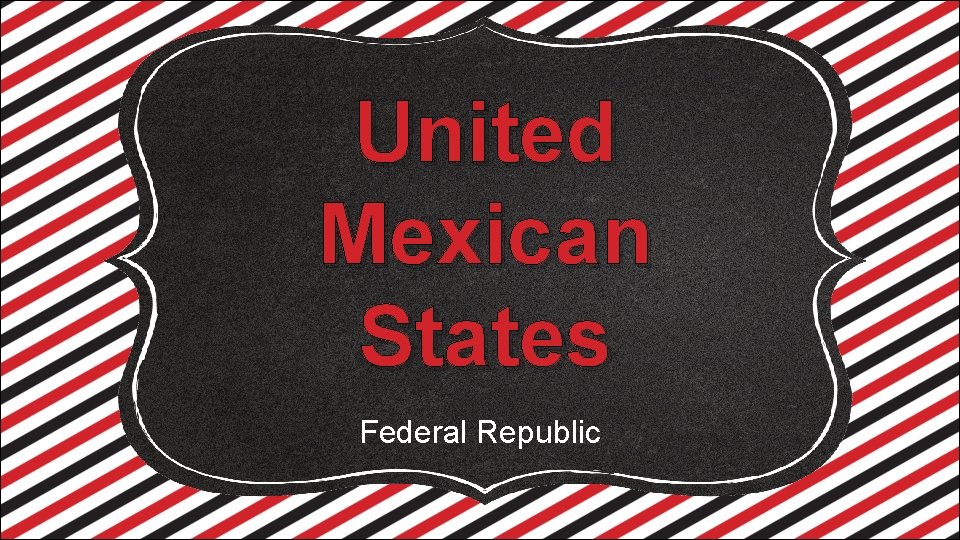 United Mexican States Federal Republic 