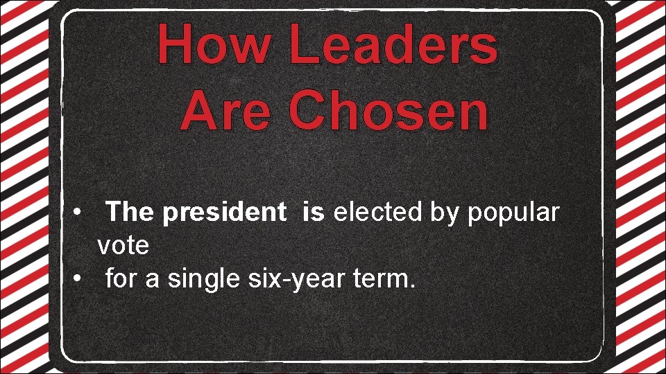 How Leaders Are Chosen • The president is elected by popular vote • for