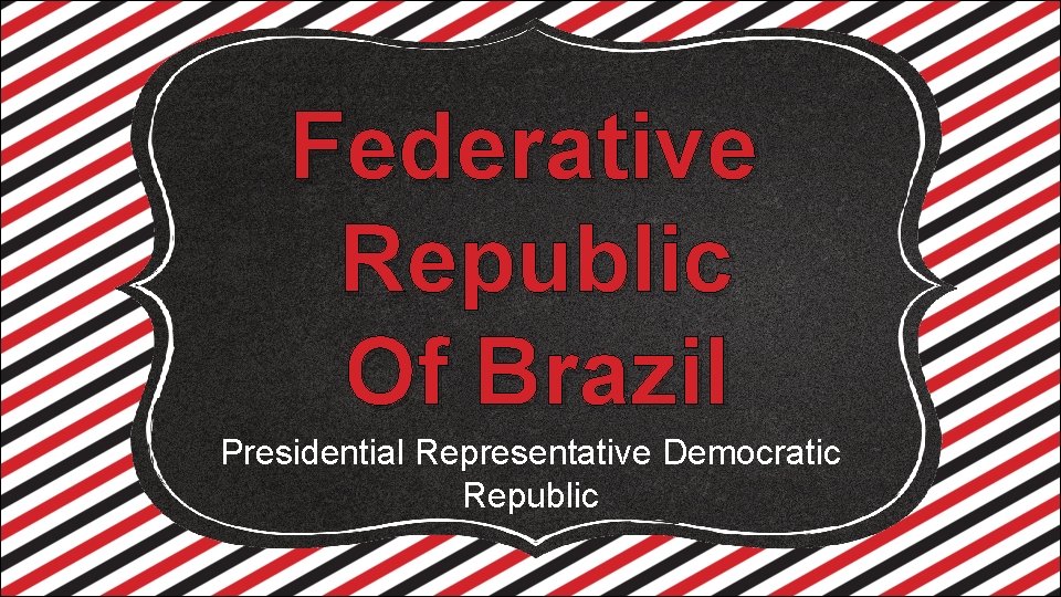 Federative Republic Of Brazil Presidential Representative Democratic Republic 