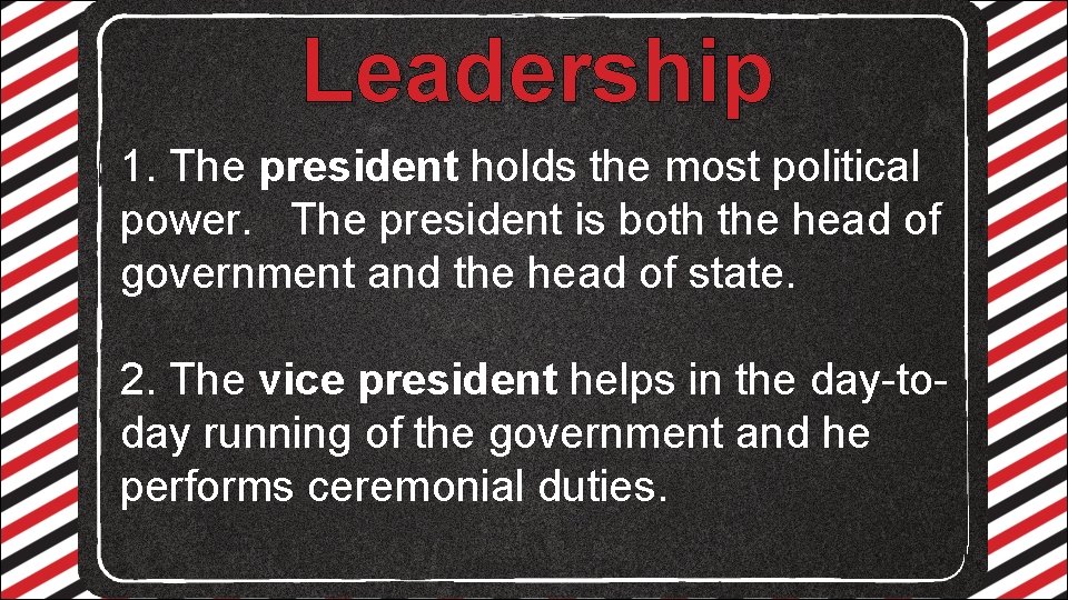Leadership 1. The president holds the most political power. The president is both the