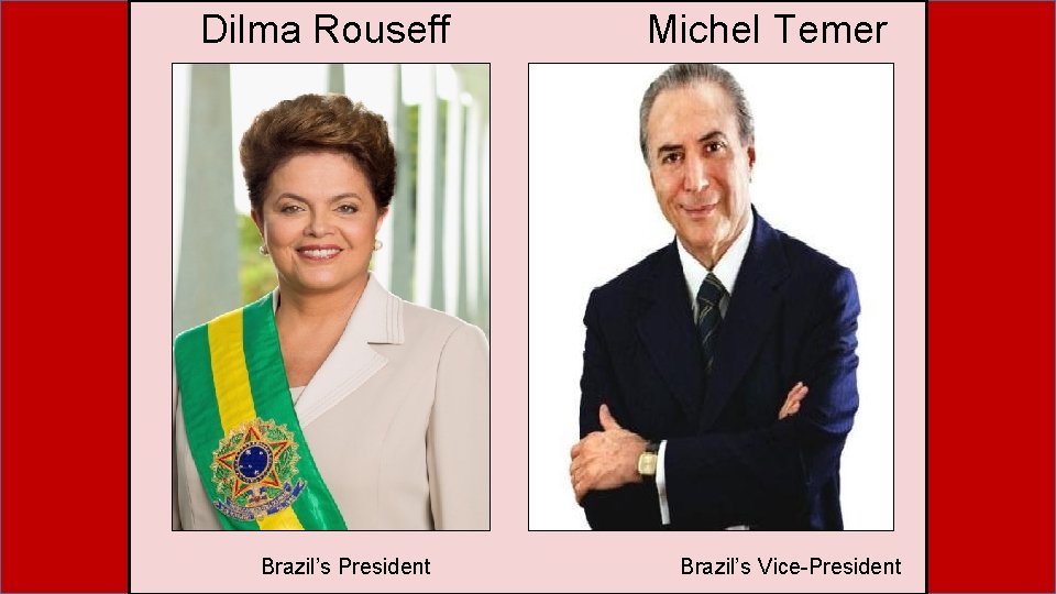 Dilma Rouseff Brazil’s President Michel Temer Brazil’s Vice-President 