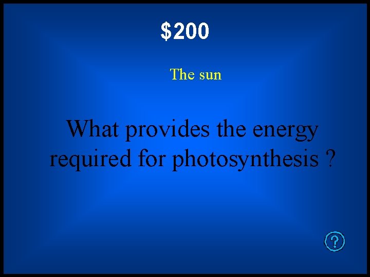 $200 The sun What provides the energy required for photosynthesis ? 