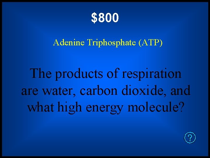 $800 Adenine Triphosphate (ATP) The products of respiration are water, carbon dioxide, and what