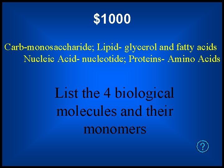 $1000 Carb-monosaccharide; Lipid- glycerol and fatty acids Nucleic Acid- nucleotide; Proteins- Amino Acids List