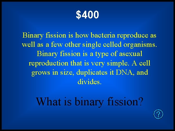 $400 Binary fission is how bacteria reproduce as well as a few other single