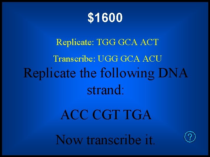 $1600 Replicate: TGG GCA ACT Transcribe: UGG GCA ACU Replicate the following DNA strand: