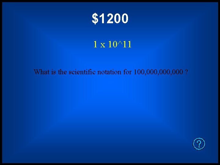 $1200 1 x 10^11 What is the scientific notation for 100, 000, 000 ?