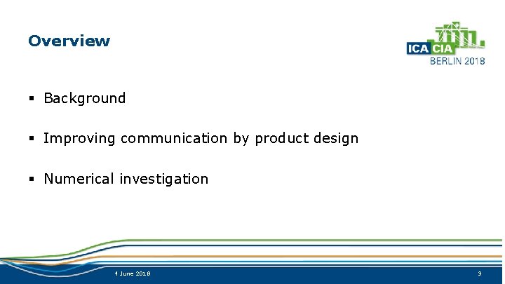 Overview § Background § Improving communication by product design § Numerical investigation 4 June
