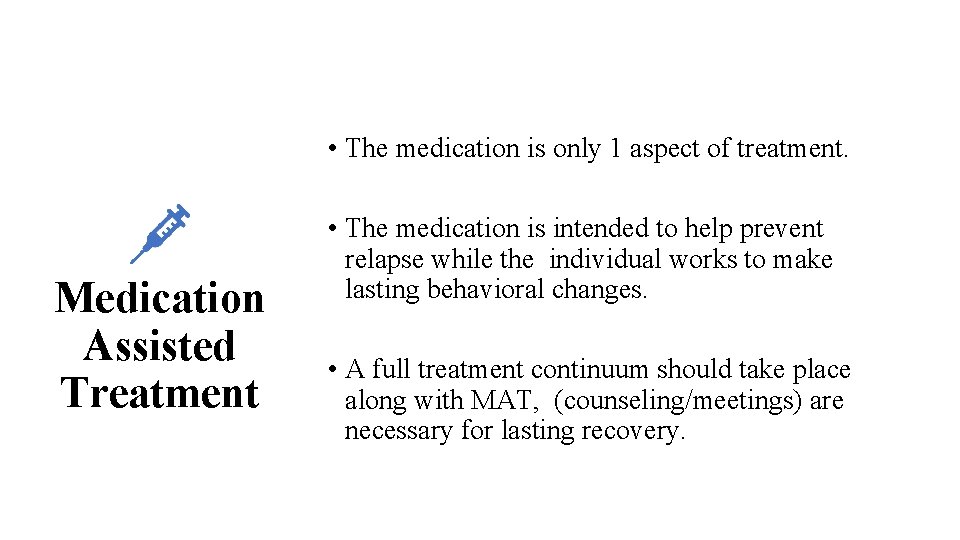  • The medication is only 1 aspect of treatment. Medication Assisted Treatment •