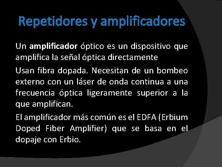 Repetidores y amplificadores Un amplificador óptico es un dispositivo que amplifica la señal óptica