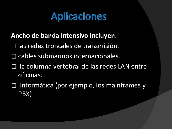 Aplicaciones Ancho de banda intensivo incluyen: � las redes troncales de transmisión. � cables