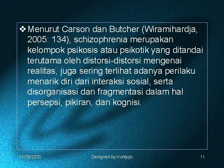 v Menurut Carson dan Butcher (Wiramihardja, 2005: 134), schizophrenia merupakan kelompok psikosis atau psikotik