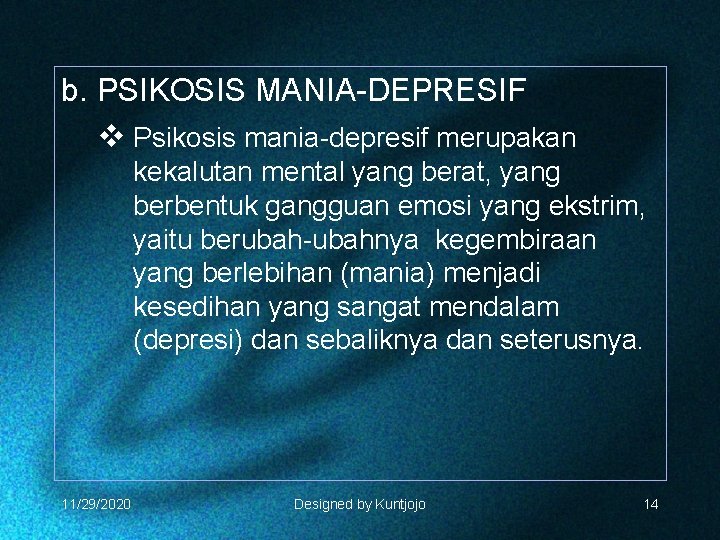 b. PSIKOSIS MANIA-DEPRESIF v Psikosis mania-depresif merupakan kekalutan mental yang berat, yang berbentuk gangguan