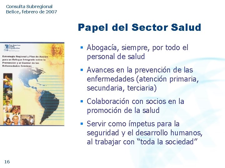 Consulta Subregional Belice, febrero de 2007 Papel del Sector Salud § Abogacía, siempre, por