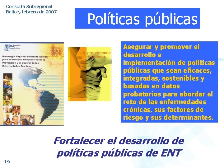 Consulta Subregional Belice, febrero de 2007 Políticas públicas Asegurar y promover el desarrollo e