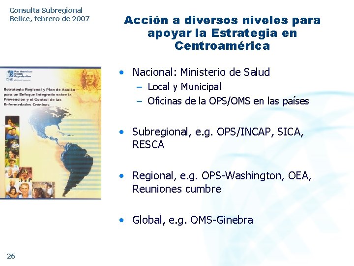 Consulta Subregional Belice, febrero de 2007 Acción a diversos niveles para apoyar la Estrategia