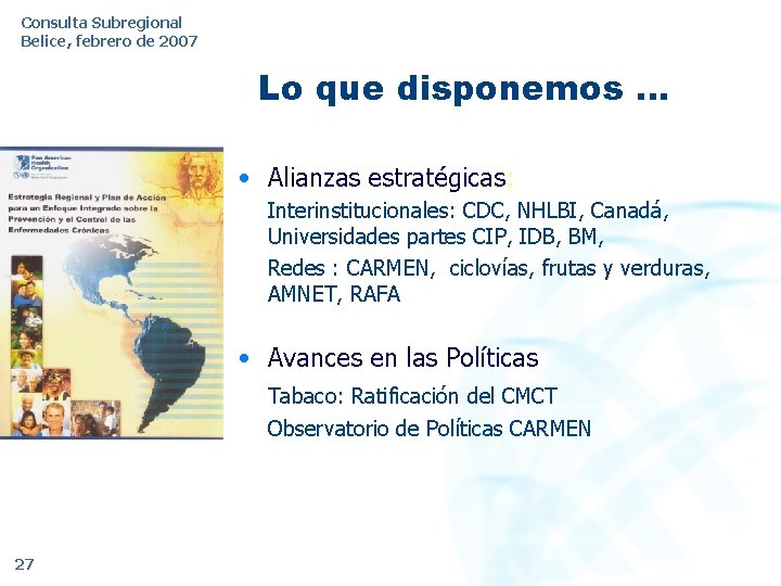 Consulta Subregional Belice, febrero de 2007 Lo que disponemos … • Alianzas estratégicas: Interinstitucionales: