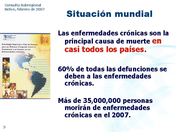 Consulta Subregional Belice, febrero de 2007 Situación mundial Las enfermedades crónicas son la principal