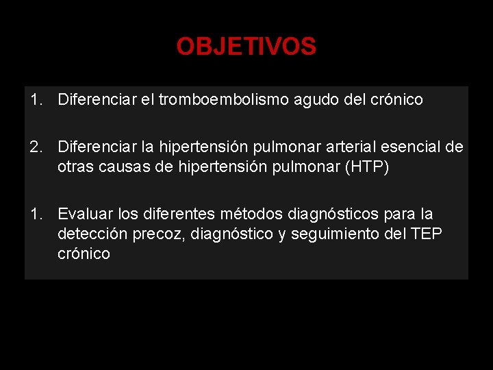 OBJETIVOS 1. Diferenciar el tromboembolismo agudo del crónico 2. Diferenciar la hipertensión pulmonar arterial