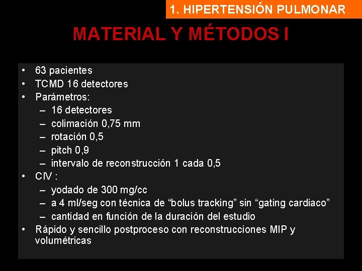 1. HIPERTENSIÓN PULMONAR MATERIAL Y MÉTODOS I • 63 pacientes • TCMD 16 detectores