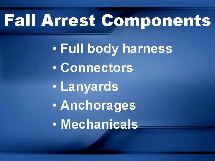 Fall Arrest Components • Full body harness • Connectors • Lanyards • Anchorages •