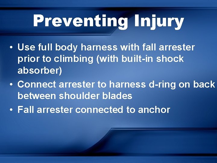 Preventing Injury • Use full body harness with fall arrester prior to climbing (with