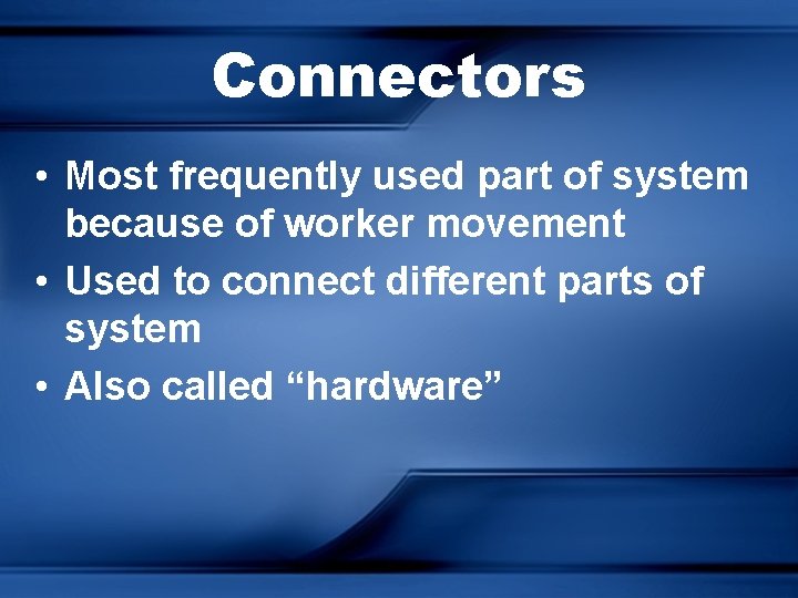 Connectors • Most frequently used part of system because of worker movement • Used