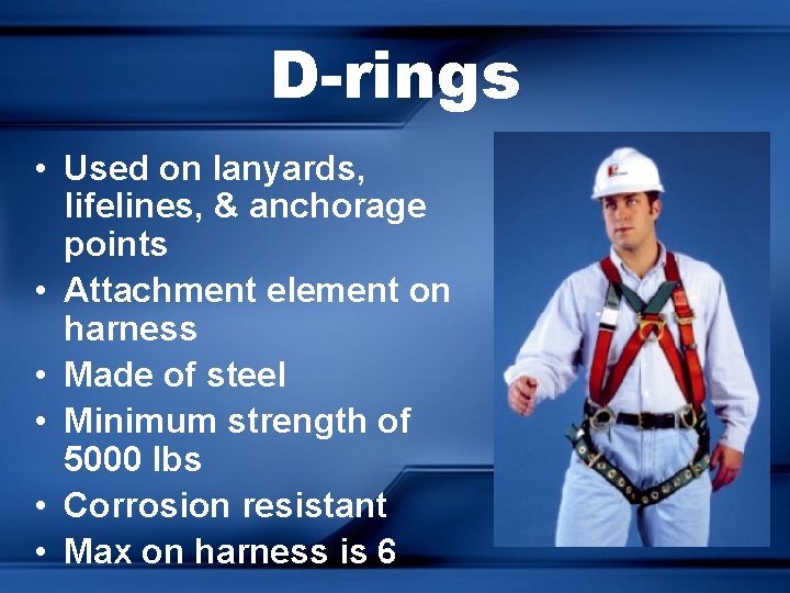 D-rings • Used on lanyards, lifelines, & anchorage points • Attachment element on harness