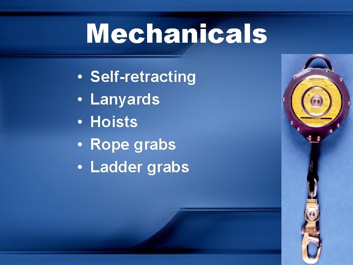 Mechanicals • • • Self-retracting Lanyards Hoists Rope grabs Ladder grabs 