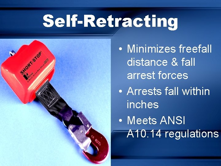 Self-Retracting • Minimizes freefall distance & fall arrest forces • Arrests fall within inches