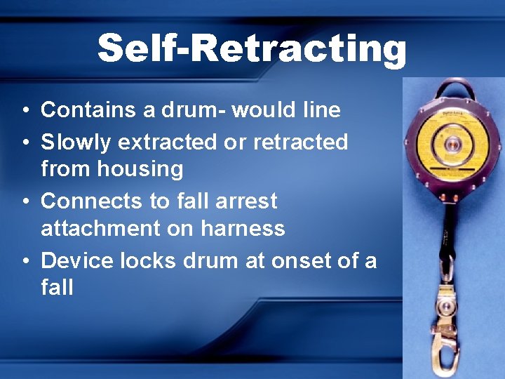 Self-Retracting • Contains a drum- would line • Slowly extracted or retracted from housing