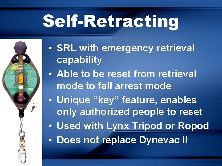 Self-Retracting • SRL with emergency retrieval capability • Able to be reset from retrieval