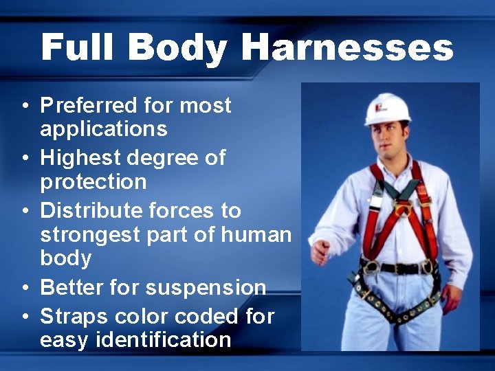 Full Body Harnesses • Preferred for most applications • Highest degree of protection •