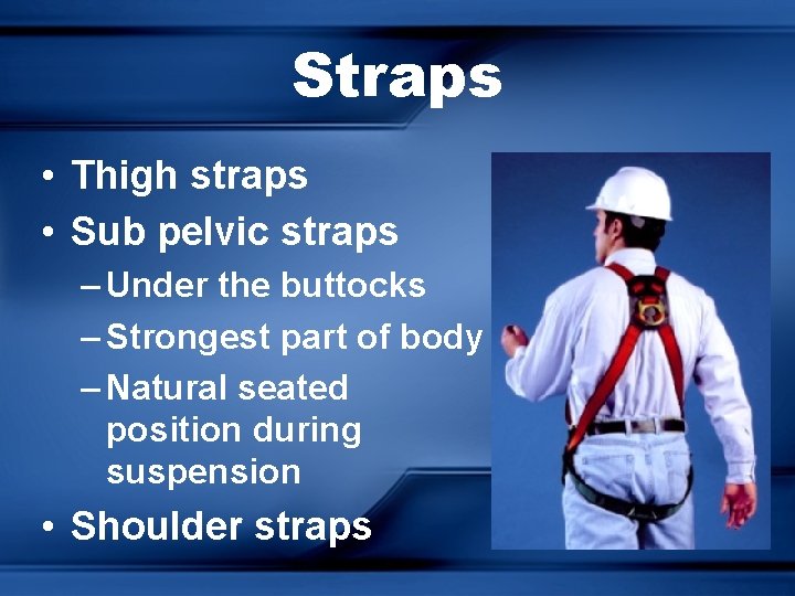 Straps • Thigh straps • Sub pelvic straps – Under the buttocks – Strongest