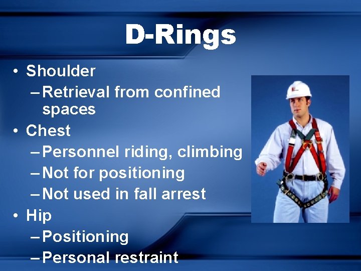 D-Rings • Shoulder – Retrieval from confined spaces • Chest – Personnel riding, climbing