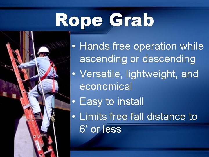Rope Grab • Hands free operation while ascending or descending • Versatile, lightweight, and