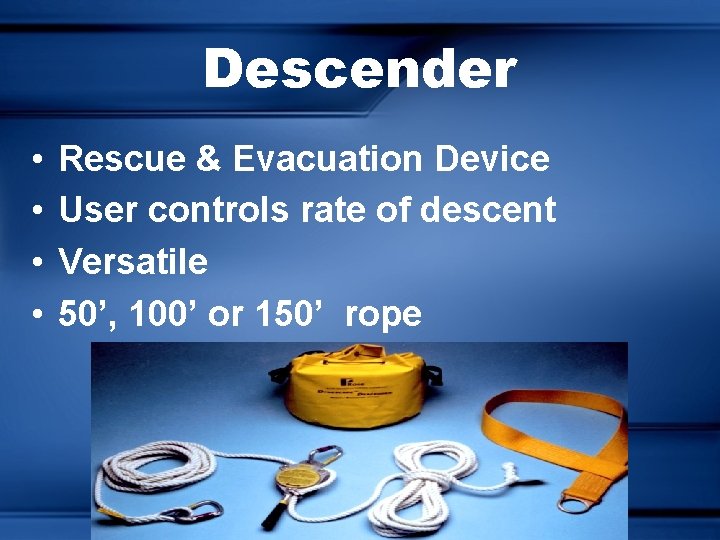 Descender • • Rescue & Evacuation Device User controls rate of descent Versatile 50’,