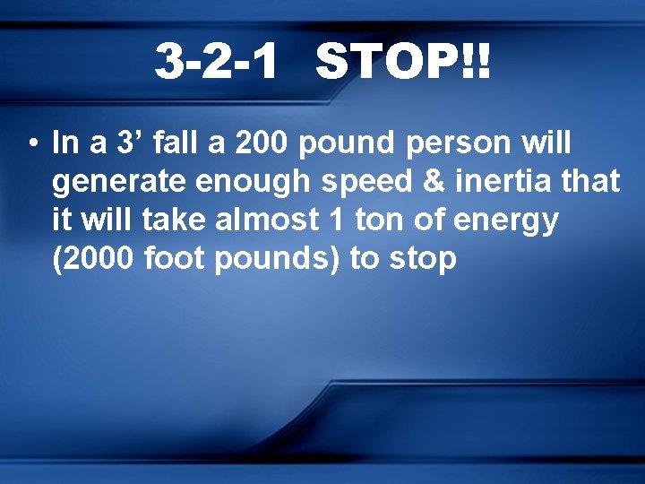 3 -2 -1 STOP!! • In a 3’ fall a 200 pound person will